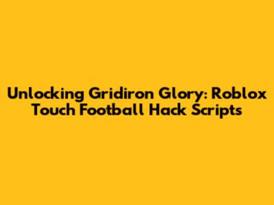 Unlocking Gridiron Glory: Roblox Touch Football Hack Scripts