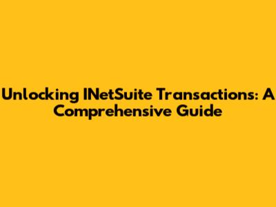 Unlocking INetSuite Transactions: A Comprehensive Guide
