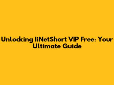 Unlocking IiNetShort VIP Free: Your Ultimate Guide