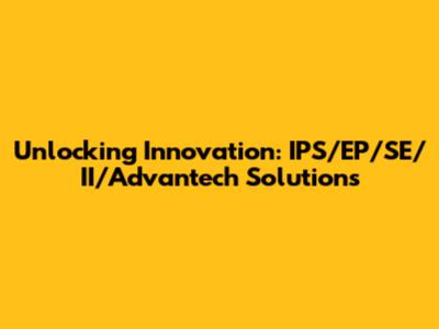 Unlocking Innovation: IPS/EP/SE/II/Advantech Solutions