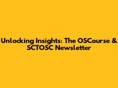 Unlocking Insights: The OSCourse & SCTOSC Newsletter