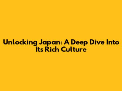 Unlocking Japan: A Deep Dive Into Its Rich Culture