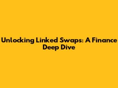 Unlocking Linked Swaps: A Finance Deep Dive
