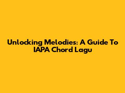 Unlocking Melodies: A Guide To IAPA Chord Lagu