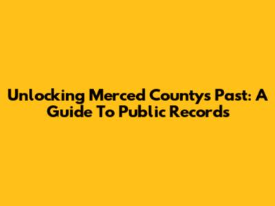 Unlocking Merced County's Past: A Guide To Public Records