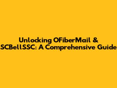 Unlocking OFiberMail & SCBellSSC: A Comprehensive Guide
