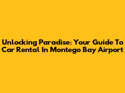 Unlocking Paradise: Your Guide To Car Rental In Montego Bay Airport
