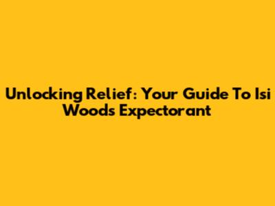 Unlocking Relief: Your Guide To Isi Woods Expectorant