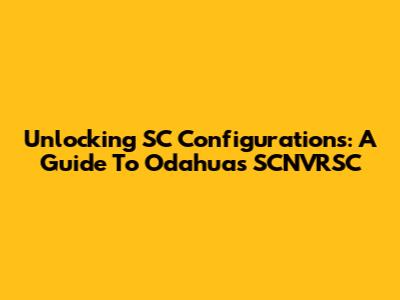 Unlocking SC Configurations: A Guide To Odahua's SCNVRSC
