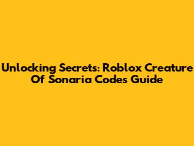 Unlocking Secrets: Roblox Creature Of Sonaria Codes Guide