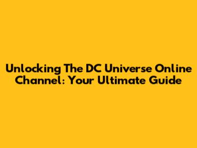 Unlocking The DC Universe Online Channel: Your Ultimate Guide