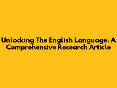Unlocking The English Language: A Comprehensive Research Article