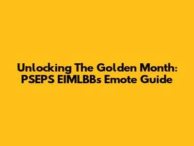 Unlocking The Golden Month: PSEPS EIMLBB's Emote Guide