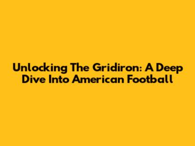 Unlocking The Gridiron: A Deep Dive Into American Football