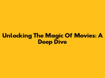 Unlocking The Magic Of Movies: A Deep Dive