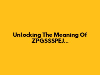 Unlocking The Meaning Of ZPGSSSPEJ...