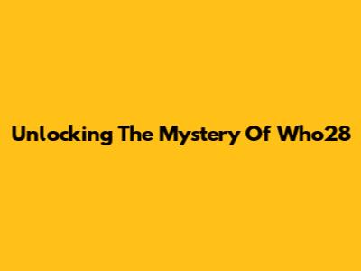 Unlocking The Mystery Of Who28