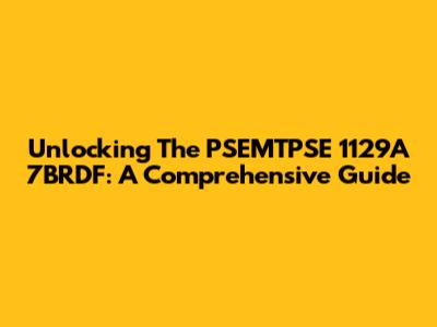 Unlocking The PSEMTPSE 1129A 7BRDF: A Comprehensive Guide