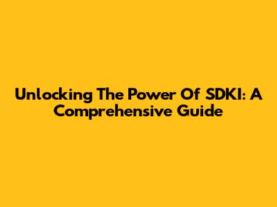 Unlocking The Power Of SDKI: A Comprehensive Guide