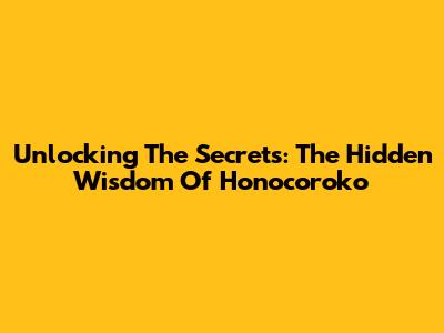 Unlocking The Secrets: The Hidden Wisdom Of Honocoroko