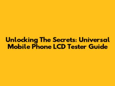 Unlocking The Secrets: Universal Mobile Phone LCD Tester Guide