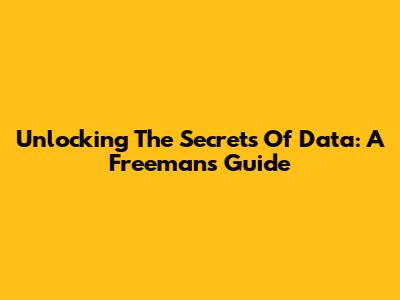 Unlocking The Secrets Of Data: A Freeman's Guide