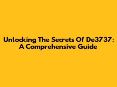 Unlocking The Secrets Of De3737: A Comprehensive Guide