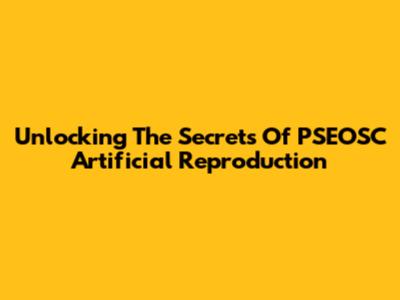 Unlocking The Secrets Of PSEOSC Artificial Reproduction