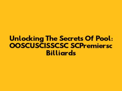 Unlocking The Secrets Of Pool: OOSCUSCISSCSC SCPremiersc Billiards