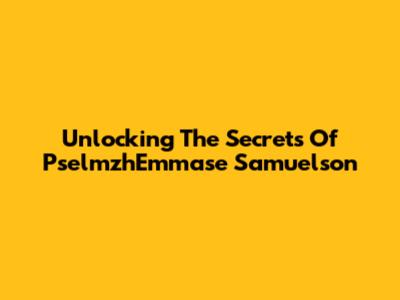 Unlocking The Secrets Of PselmzhEmmase Samuelson