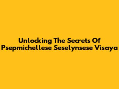 Unlocking The Secrets Of Psepmichellese Seselynsese Visaya
