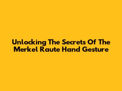Unlocking The Secrets Of The Merkel Raute Hand Gesture