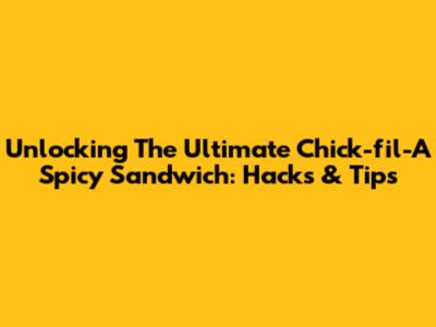 Unlocking The Ultimate Chick-fil-A Spicy Sandwich: Hacks & Tips