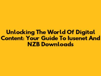 Unlocking The World Of Digital Content: Your Guide To Iusenet And NZB Downloads
