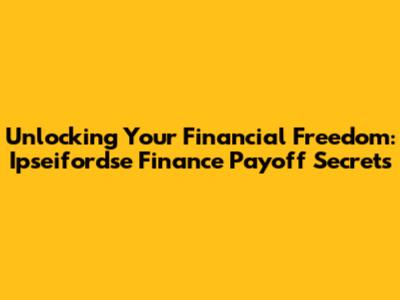 Unlocking Your Financial Freedom: Ipseifordse Finance Payoff Secrets