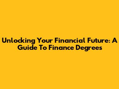 Unlocking Your Financial Future: A Guide To Finance Degrees