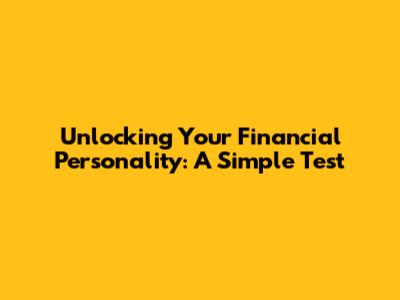 Unlocking Your Financial Personality: A Simple Test