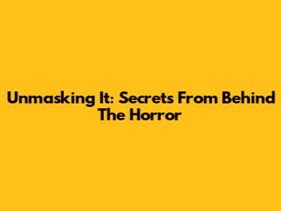 Unmasking 'It': Secrets From Behind The Horror
