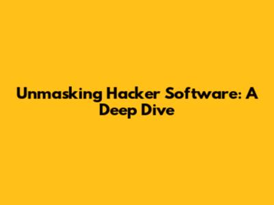 Unmasking Hacker Software: A Deep Dive