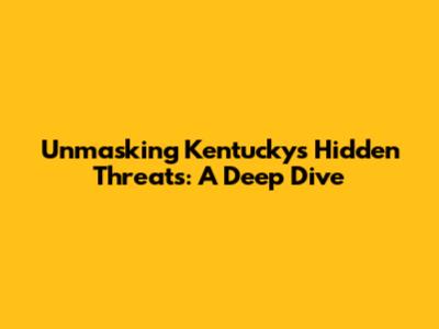 Unmasking Kentucky's Hidden Threats: A Deep Dive