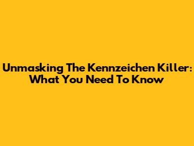 Unmasking The 'Kennzeichen Killer': What You Need To Know
