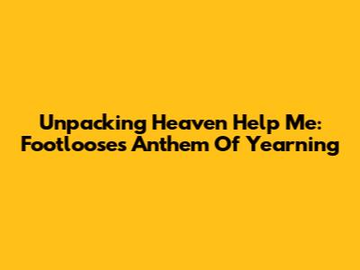 Unpacking 'Heaven Help Me': Footloose's Anthem Of Yearning