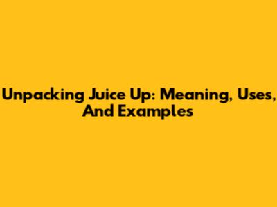 Unpacking 'Juice Up': Meaning, Uses, And Examples