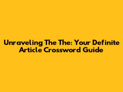 Unraveling The 'The': Your Definite Article Crossword Guide