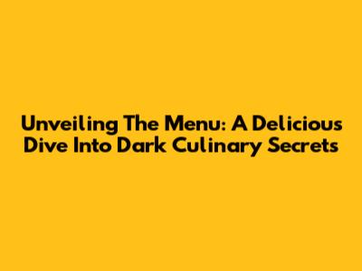 Unveiling 'The Menu': A Delicious Dive Into Dark Culinary Secrets
