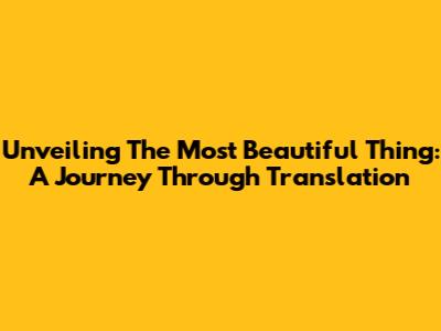 Unveiling 'The Most Beautiful Thing': A Journey Through Translation