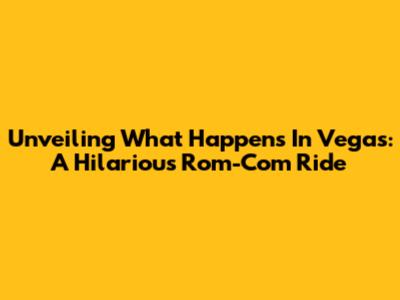 Unveiling 'What Happens In Vegas': A Hilarious Rom-Com Ride