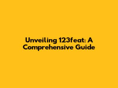 Unveiling 123feat: A Comprehensive Guide