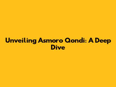 Unveiling Asmoro Qondi: A Deep Dive