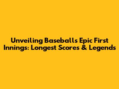 Unveiling Baseball's Epic First Innings: Longest Scores & Legends